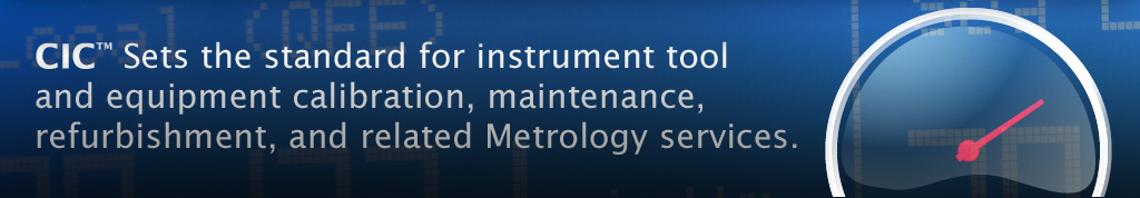 CIC™ Sets the standard for instrument tool and equipment calibration, maintenance, refurbishment, and related Metrology services.